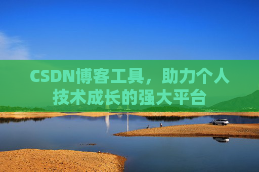 CSDN博客工具，助力个人技术成长的强大平台